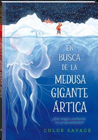 En busca de la medusa gigante ártica | 9788419913111 | Savage, Chloe | Álbumes ilustrados, libros informativos y objetos literarios.