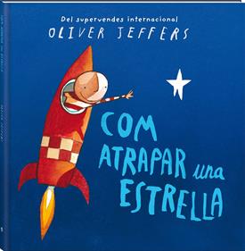 Com atrapar una estrella | 9786071608062 | Oliver Jeffers | Álbumes ilustrados, libros informativos y objetos literarios.
