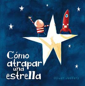 Cómo atrapar una estrella | 9786071608062 | Oliver Jeffers | Álbumes ilustrados, libros informativos y objetos literarios.